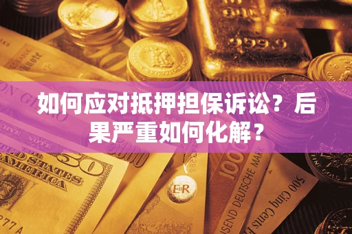 济南如何应对抵押担保诉讼？后果严重如何化解？
