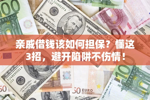 济南亲戚借钱该如何担保？懂这3招，避开陷阱不伤情！